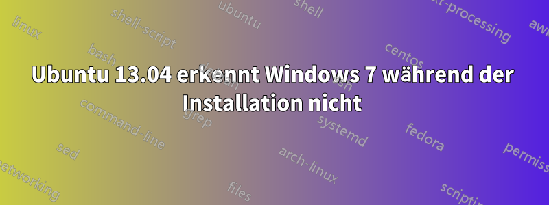 Ubuntu 13.04 erkennt Windows 7 während der Installation nicht