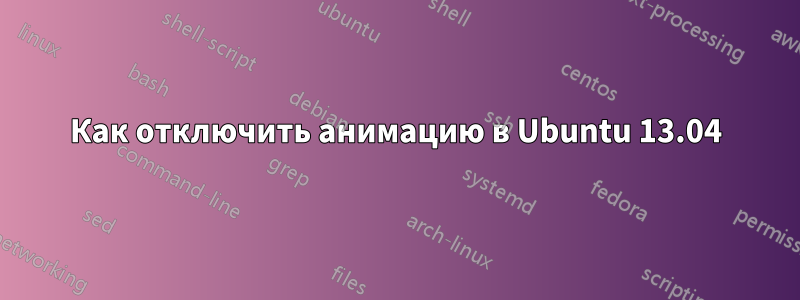 Как отключить анимацию в Ubuntu 13.04