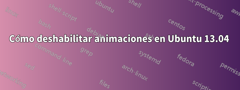 Cómo deshabilitar animaciones en Ubuntu 13.04