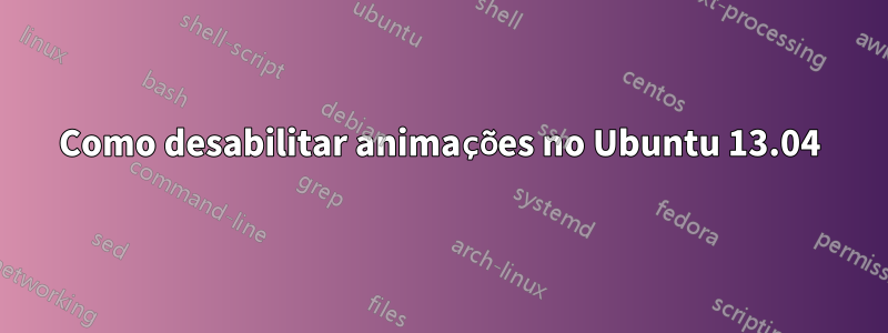 Como desabilitar animações no Ubuntu 13.04