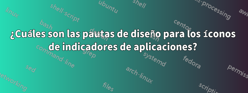 ¿Cuáles son las pautas de diseño para los íconos de indicadores de aplicaciones?