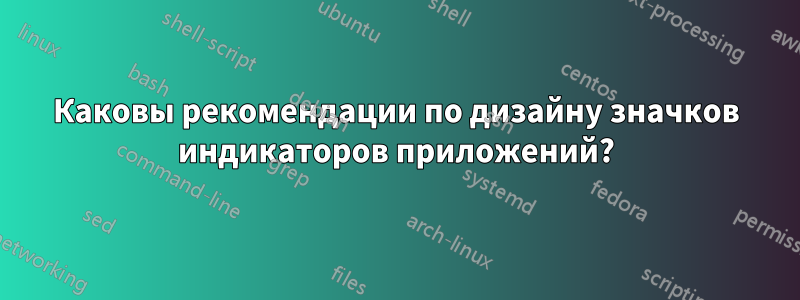 Каковы рекомендации по дизайну значков индикаторов приложений?