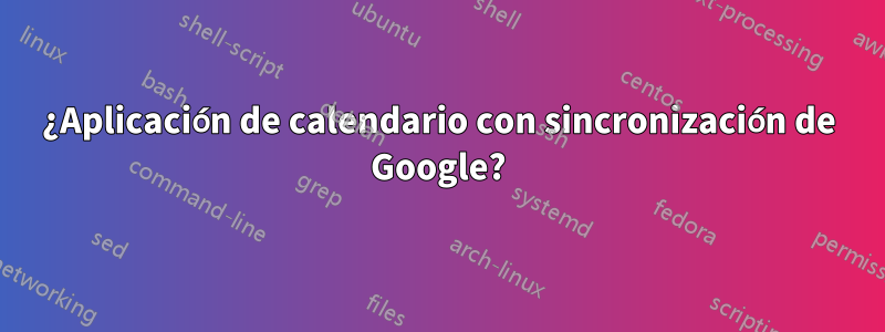 ¿Aplicación de calendario con sincronización de Google?