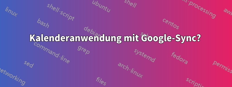 Kalenderanwendung mit Google-Sync?