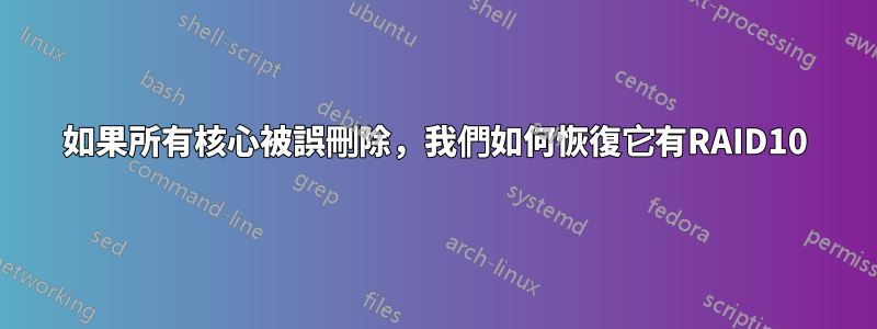 如果所有核心被誤刪除，我們如何恢復它有RAID10