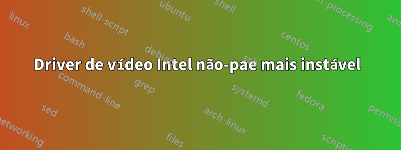 Driver de vídeo Intel não-pae mais instável 