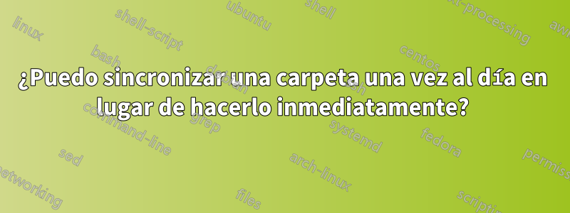 ¿Puedo sincronizar una carpeta una vez al día en lugar de hacerlo inmediatamente?