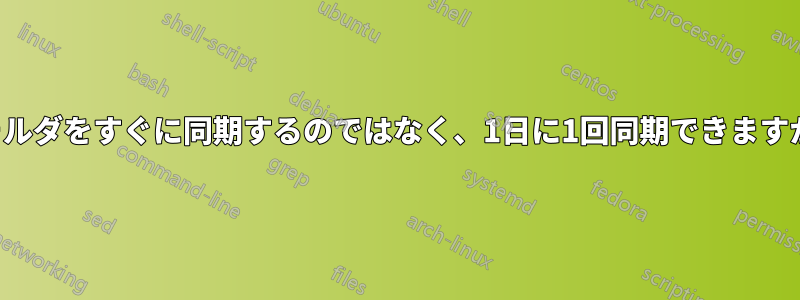 フォルダをすぐに同期するのではなく、1日に1回同期できますか？
