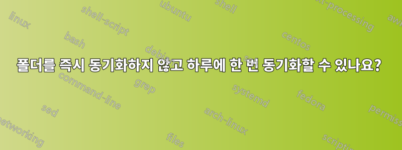 폴더를 즉시 동기화하지 않고 하루에 한 번 동기화할 수 있나요?