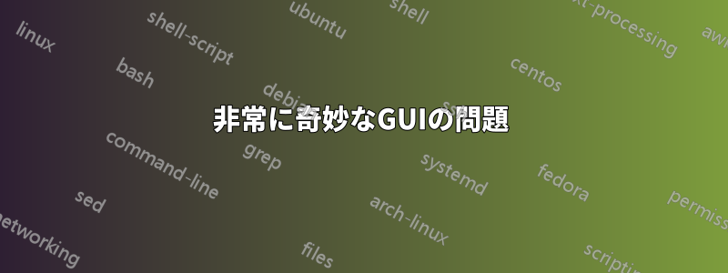非常に奇妙なGUIの問題