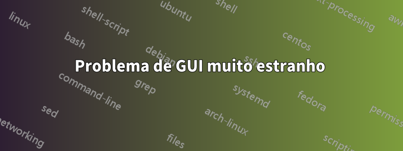 Problema de GUI muito estranho