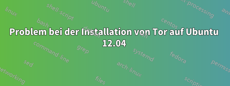 Problem bei der Installation von Tor auf Ubuntu 12.04
