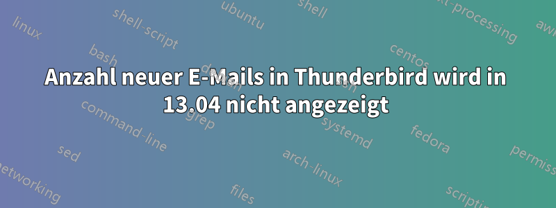 Anzahl neuer E-Mails in Thunderbird wird in 13.04 nicht angezeigt