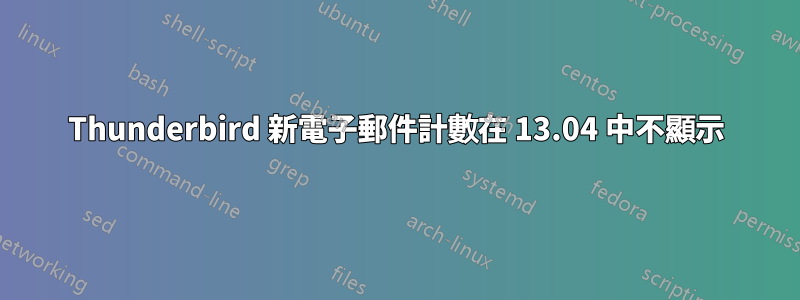 Thunderbird 新電子郵件計數在 13.04 中不顯示