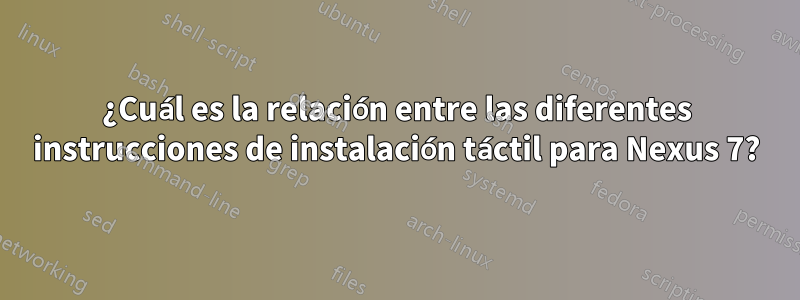 ¿Cuál es la relación entre las diferentes instrucciones de instalación táctil para Nexus 7?