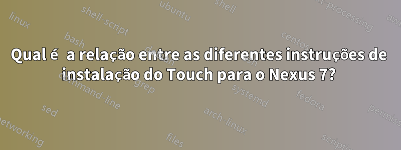 Qual é a relação entre as diferentes instruções de instalação do Touch para o Nexus 7?