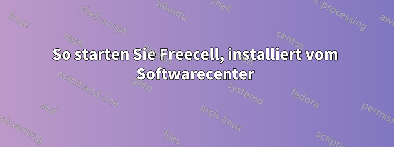 So starten Sie Freecell, installiert vom Softwarecenter