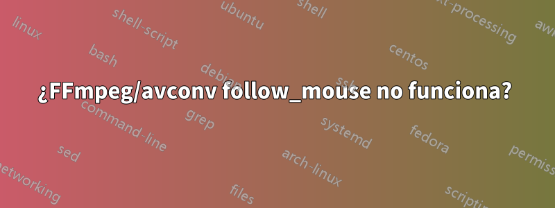 ¿FFmpeg/avconv follow_mouse no funciona?