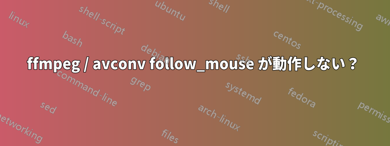 ffmpeg / avconv follow_mouse が動作しない？