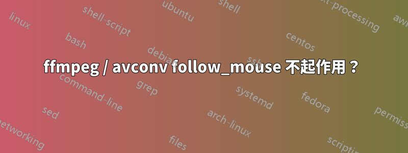 ffmpeg / avconv follow_mouse 不起作用？