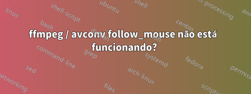 ffmpeg / avconv follow_mouse não está funcionando?