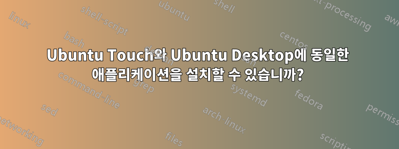 Ubuntu Touch와 Ubuntu Desktop에 동일한 애플리케이션을 설치할 수 있습니까?