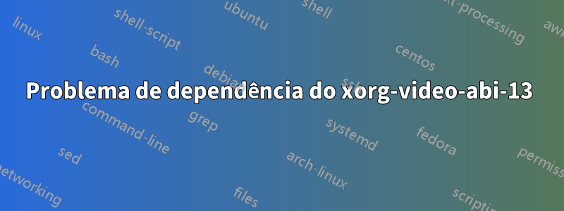 Problema de dependência do xorg-video-abi-13