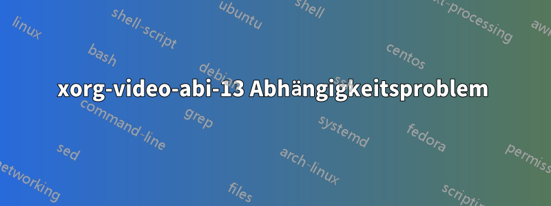 xorg-video-abi-13 Abhängigkeitsproblem