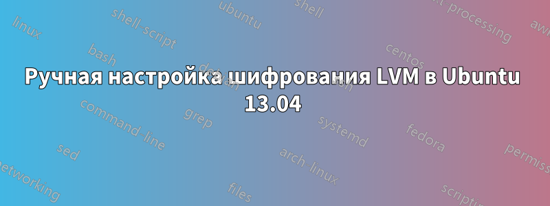 Ручная настройка шифрования LVM в Ubuntu 13.04