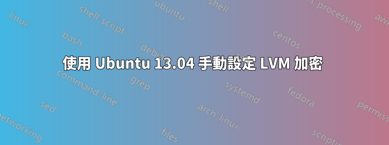 使用 Ubuntu 13.04 手動設定 LVM 加密