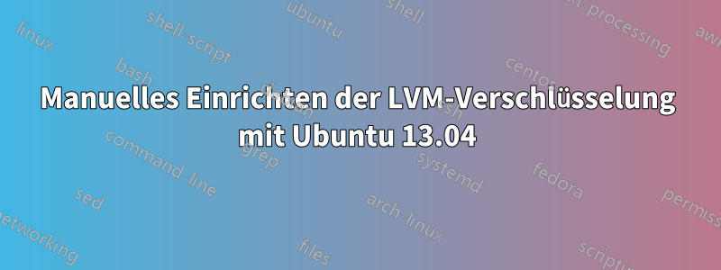 Manuelles Einrichten der LVM-Verschlüsselung mit Ubuntu 13.04
