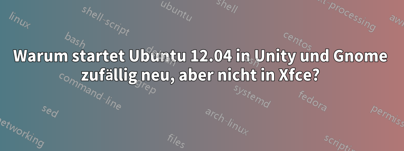 Warum startet Ubuntu 12.04 in Unity und Gnome zufällig neu, aber nicht in Xfce?