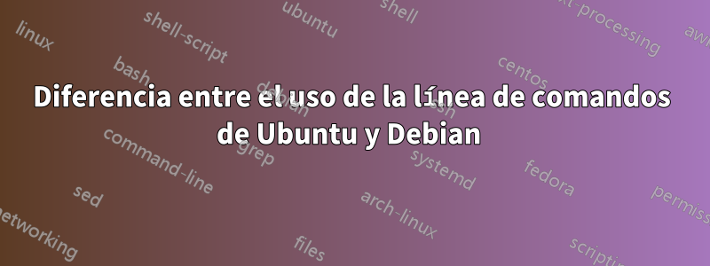 Diferencia entre el uso de la línea de comandos de Ubuntu y Debian 
