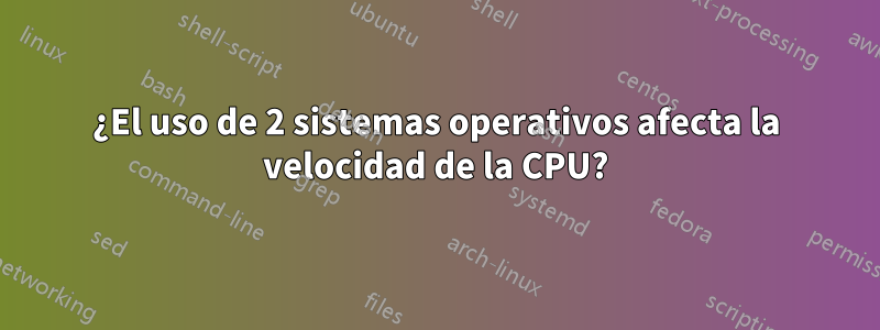¿El uso de 2 sistemas operativos afecta la velocidad de la CPU?