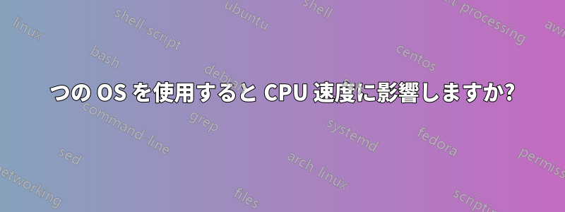 2 つの OS を使用すると CPU 速度に影響しますか?