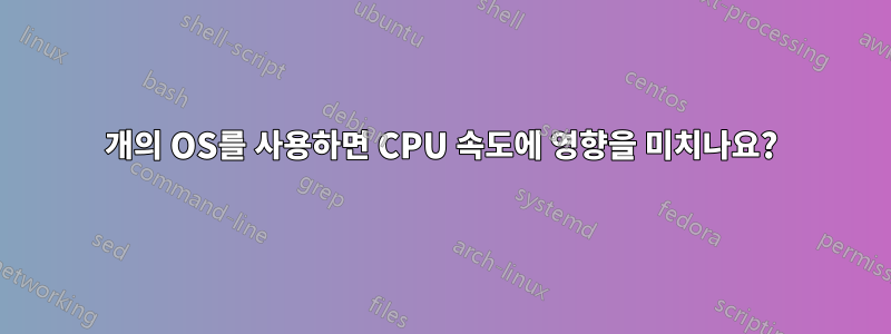 2개의 OS를 사용하면 CPU 속도에 영향을 미치나요?