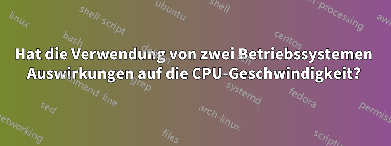 Hat die Verwendung von zwei Betriebssystemen Auswirkungen auf die CPU-Geschwindigkeit?