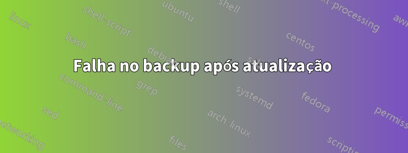 Falha no backup após atualização