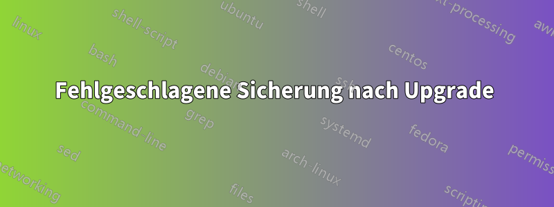 Fehlgeschlagene Sicherung nach Upgrade