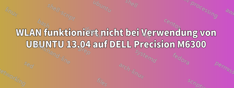 WLAN funktioniert nicht bei Verwendung von UBUNTU 13.04 auf DELL Precision M6300