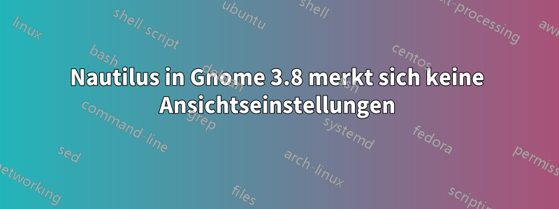 Nautilus in Gnome 3.8 merkt sich keine Ansichtseinstellungen