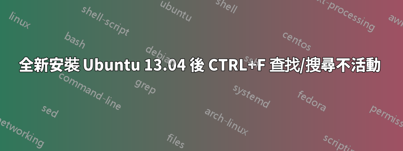 全新安裝 Ubuntu 13.04 後 CTRL+F 查找/搜尋不活動
