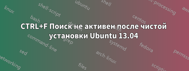 CTRL+F Поиск не активен после чистой установки Ubuntu 13.04