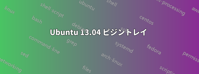 Ubuntu 13.04 ピジントレイ