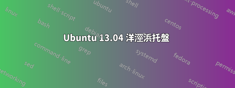 Ubuntu 13.04 洋涇浜托盤