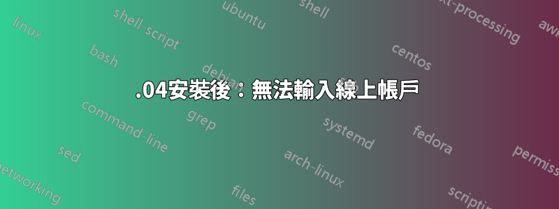 13.04安裝後：無法輸入線上帳戶