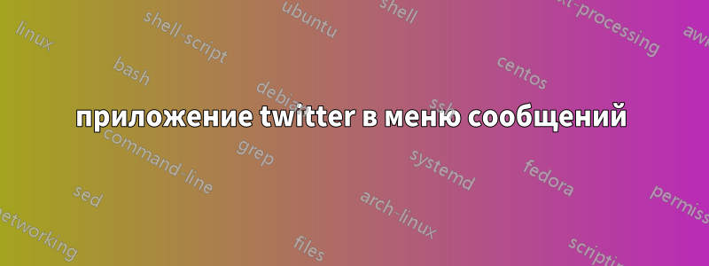 приложение twitter в меню сообщений
