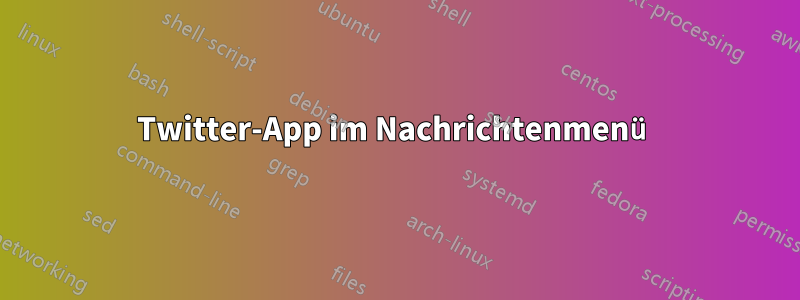 Twitter-App im Nachrichtenmenü
