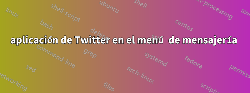 aplicación de Twitter en el menú de mensajería