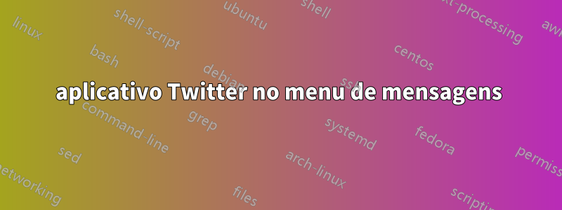 aplicativo Twitter no menu de mensagens